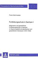 Fortbildungsschule in Sachsen I: Allgemeine Und Gewerbliche Fortbildungsschule in Sachsen Im Spannungsfeld Schulpolitischer Und Gewerblicher Interessen (1815-1933)(656 Europaeische Hochschulschriften / European University Studie)