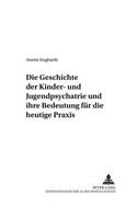 Die Geschichte Der Kinder- Und Jugendpsychiatrie Und Ihre Bedeutung Fuer Die Heutige Praxis