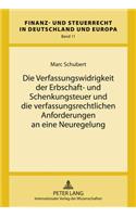 Die Verfassungswidrigkeit Der Erbschaft- Und Schenkungsteuer Und Die Verfassungsrechtlichen Anforderungen an Eine Neuregelung
