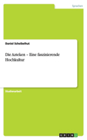 Die Azteken - Eine faszinierende Hochkultur