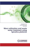 Mass Cultivation and Waste Water Treatment Using Spirulina Platensis
