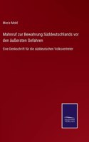 Mahnruf zur Bewahrung Süddeutschlands vor den äußersten Gefahren: Eine Denkschrift für die süddeutschen Volksvertreter