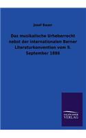 Musikalische Urheberrecht Nebst Der Internationalen Berner Literaturkonvention Vom 9. September 1886