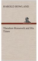 Theodore Roosevelt and His Times