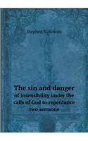 The Sin and Danger of Insensibility Under the Calls of God to Repentance Two Sermons