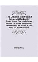 The Universal Cambist and Commercial Instructor Being a General Treaty on Exchange, Including the Monies, Coins, Weights, and Measures of All. Account of Their Banks and Paper Currencies.