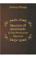 Mauricio El Ajusticiado O Una Persecucion Masonica