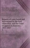 Reports of cases heard and determined by the lord chancellor, and the Court of appeal in chancery. 1851-1857