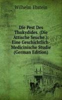 Die Pest Des Thukydides. (Die Attische Seuche.): Eine Geschichtlich-Medicinische Studie (German Edition)