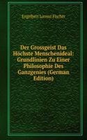 Der Grossgeist Das Hochste Menschenideal: Grundlinien Zu Einer Philosophie Des Ganzgenies (German Edition)