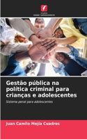 Gestão pública na política criminal para crianças e adolescentes