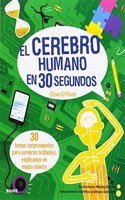El cerebro humano en 30 segundos: 30 temas sorprendentes para cerebros brillantes, explicados en medio minuto