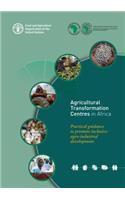 Agricultural Transformation Centres in Africa - Practical Guidance to Promote Inclusive Agro-Industrial Development