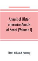 Annals of Ulster, otherwise Annals of Senat; A chronicle of Irish Affairs from A.D. 431. to A.D. 1540 (Volume I)