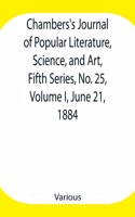 Chambers's Journal of Popular Literature, Science, and Art, Fifth Series, No. 25, Volume I, June 21, 1884