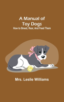 Manual of Toy Dogs: How to breed, rear, and feed them