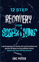 12 Step Recovery for Sober Living: A gentle approach into sobriety with practical guidance and exercises for alcohol and drug addiction recovery (Reclaim Your Power With Real Solution