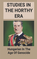 Studies In The Horthy Era: Hungarian In The Age Of Genocide: Alternate History Kingdom Of Hungary