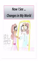 Now I See ...: Changes in My World