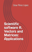 Scientific software R. Vectors and Matrices: Applications