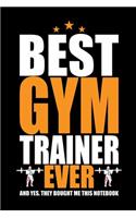 Best Gym Trainer Ever: Cool Gym Trainer Journal Notebook - Gifts Idea for Gym Trainer Notebook for Men & Women.