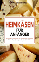 Heimkäsen für Anfänger: 365 Tage mit authentischen und geschmackvollen Rezepten Entdecken Sie die Geheimnisse der Käsereikunst mit einfachen Methoden und Gourmet-Inspiratio