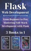 Flask Web Development: 3 Books in 1 - "From Beginner to Pro: Mastering Full-Stack Development with Flask"