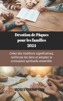 Dévotion de Pâques pour les familles 2024: Créez des traditions significatives, renforcez les liens et adoptez la croissance spirituelle ensemble.