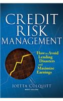 Credit Risk Management: How to Avoid Lending Disasters and Maximize Earnings