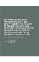 The Works of the Right Reverend Father in God, Joseph Butler (Volume 1); The Analogy of Religion, Natural and Revealed, to the Constitution and Course