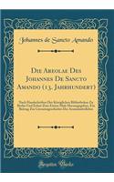 Die Areolae Des Johannes De Sancto Amando (13. Jahrhundert): Nach Handschriften Der Königlichen Bibliotheken Zu Berlin Und Erfurt Zum Ersten Male Herausgegeben, Ein Beitrag Zur Literaturgeschichte Der Arzneimittellehre (Classic Reprint)