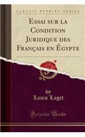 Essai Sur La Condition Juridique Des Français En Égypte (Classic Reprint)