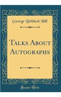 Talks about Autographs (Classic Reprint)