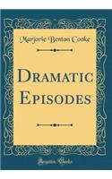 Dramatic Episodes (Classic Reprint)