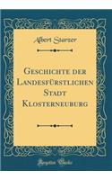 Geschichte Der LandesfÃ¼rstlichen Stadt Klosterneuburg (Classic Reprint)