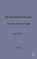 The Fabrication of the Late-Victorian Femme Fatale: The Kiss of Death(Women's Studies at York Series)
