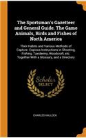 The Sportsman's Gazetteer and General Guide. The Game Animals, Birds and Fishes of North America