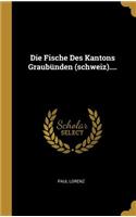 Die Fische Des Kantons Graubünden (schweiz)....