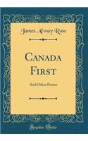 Canada First: And Other Poems (Classic Reprint)