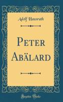 Peter AbÃ¤lard (Classic Reprint)