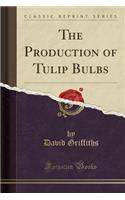 The Production of Tulip Bulbs (Classic Reprint)