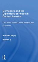 Contadora and the Diplomacy of Peace in Central America: "Volume 1: The United States, Central America, and Contadora"