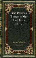 The Dolorous Passion of Our Lord Jesus Christ