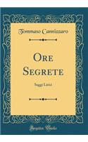 Ore Segrete: Saggi Lirici (Classic Reprint): Saggi Lirici (Classic Reprint)