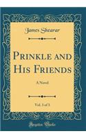 Prinkle and His Friends, Vol. 3 of 3: A Novel (Classic Reprint)
