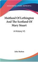 Maitland Of Lethington And The Scotland Of Mary Stuart