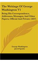 The Writings Of George Washington V1: Being His Correspondence, Addresses, Messages, And Other Papers, Official And Private (1837)(English)