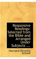 Responsive Readings: Selected from the Bible and Arranged Under Subjects ...