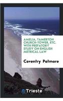 Amelia, Tamerton Church-Tower, Etc. with Prefatory Study on English Metrical Law