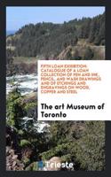 Fifth Loan Exhibition: Catalogue of a Loan Collection of Pen and Ink, Pencil, and Wash Drawings and of Etchings and Engravings on Wood, Copper and Steel